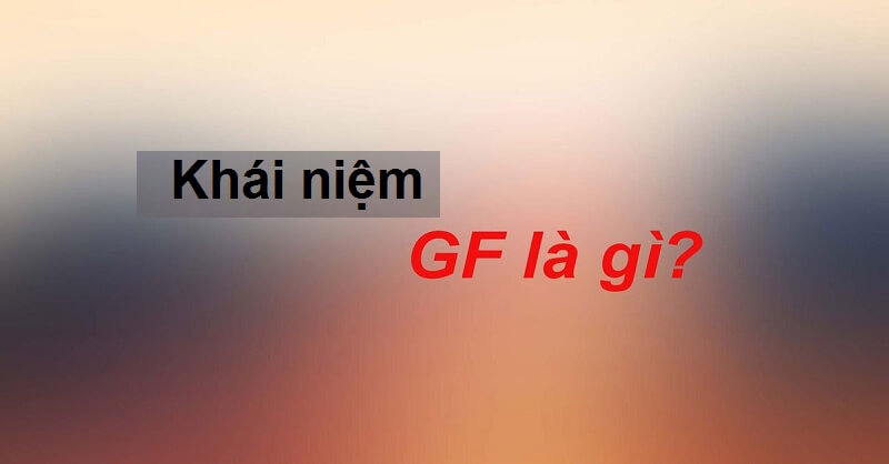 GF là gì?