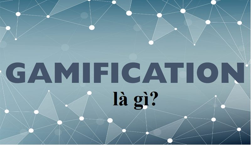 Định nghĩa về Gamification là gì chuẩn nhất?
