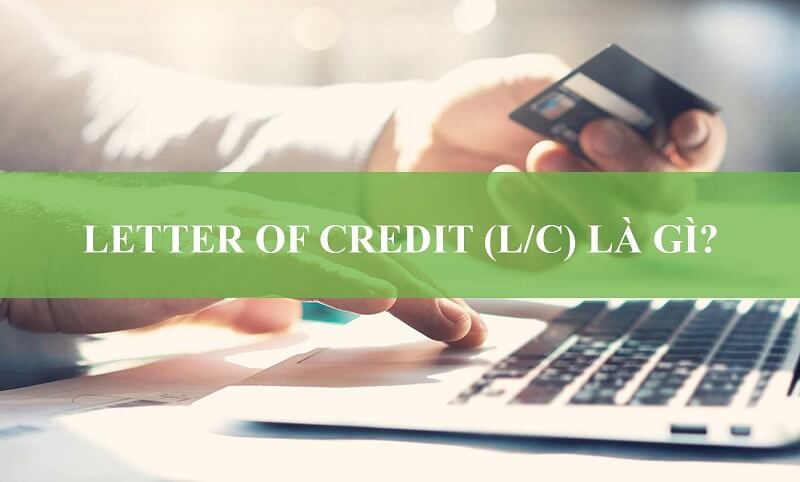 Đôi nét về LC/ letter of credit là gì?