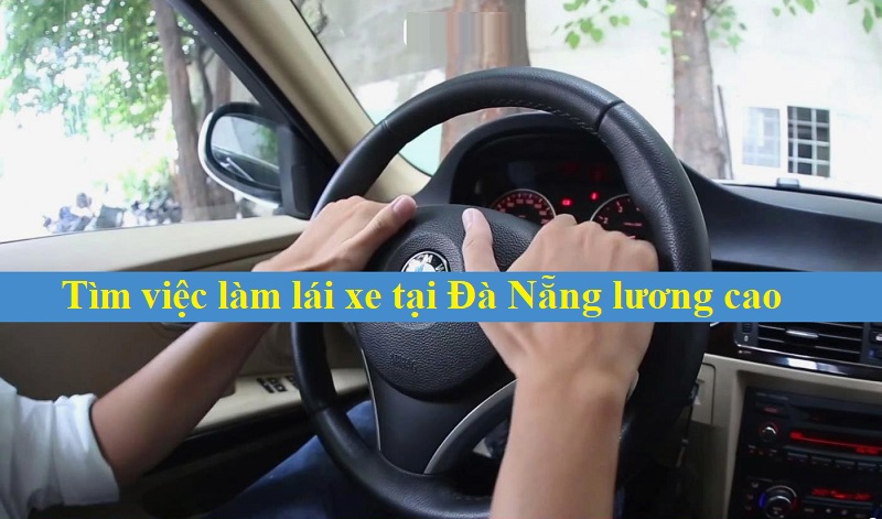 Cách tìm kiếm việc làm lái xe tại Đà Nẵng hiệu quả nhất không nên bỏ lỡ