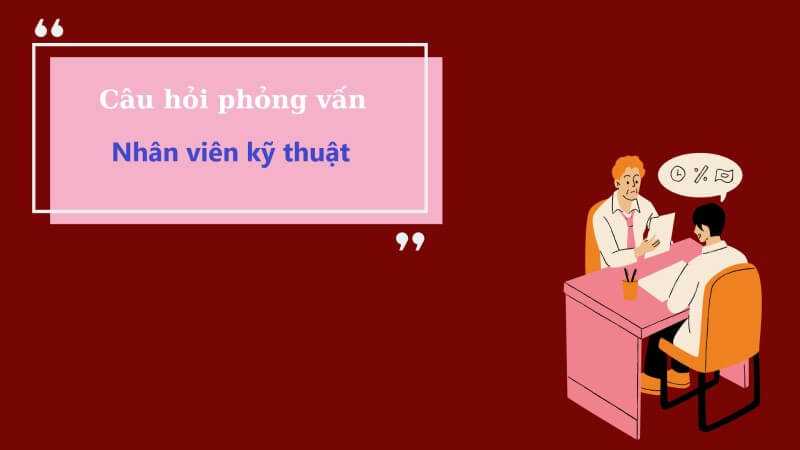 Trả lời câu hỏi phỏng vấn nhân viên kỹ thuật hiệu quả