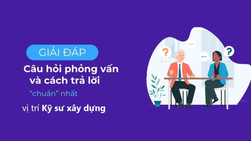 Câu hỏi thường gặp đối với vị trí kỹ sư xây dựng