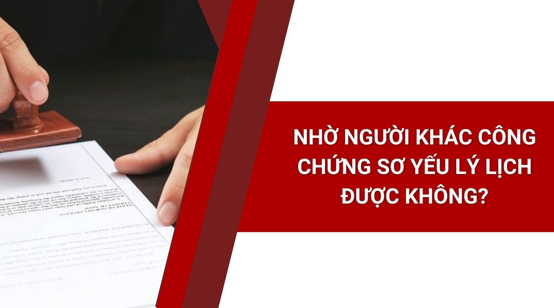 Nhờ người đi công chứng sơ yếu lý lịch được hay không?