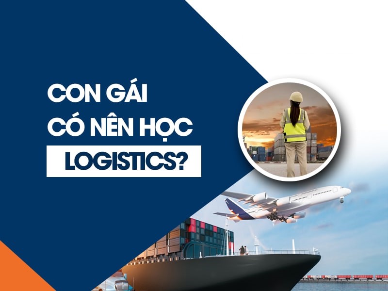 Vậy con gái có nên theo đuổi ngành logistics hay không?