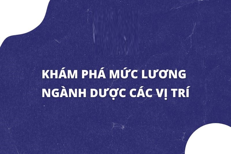 Tham khảo mức lương ngành dược cho các vị trí