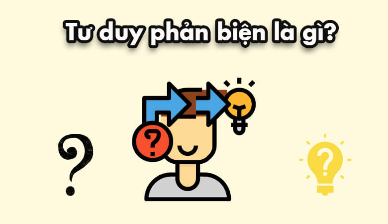 Tư duy phản biện (Critical Thinking) – Nền tảng ra quyết định sáng suốt