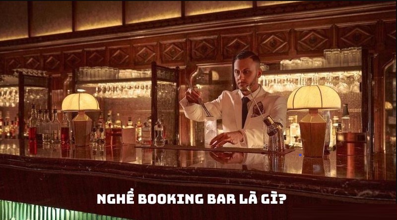Khái niệm tổng quan hiểu rõ booking bar là gì