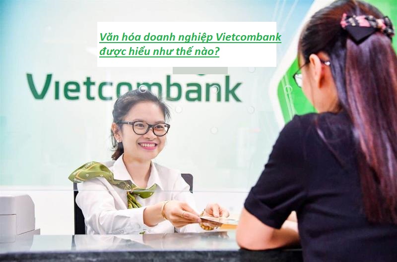 Văn hóa doanh nghiệp Vietcombank được hiểu như thế nào