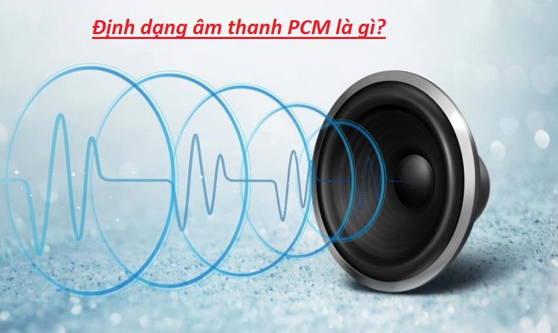 Định dạng âm thanh PCM là gì