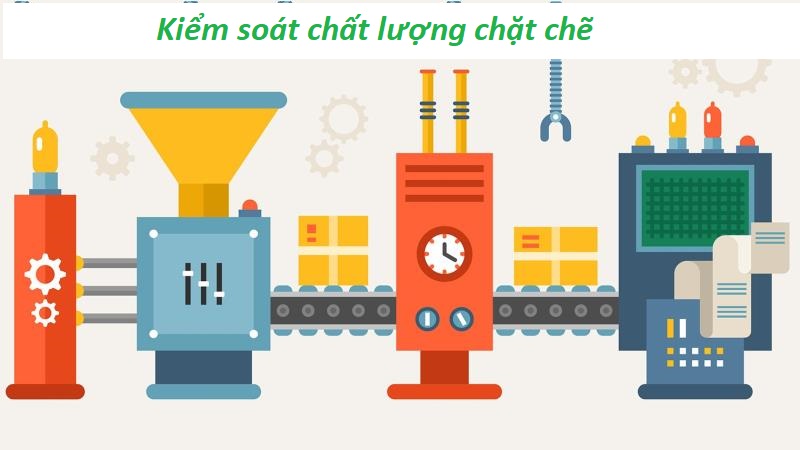 Kiểm soát chất lượng chặt chẽ