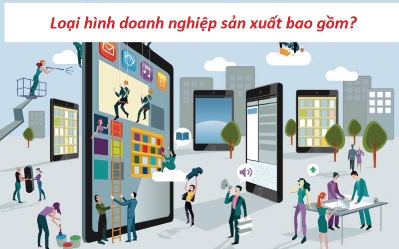 Loại hình doanh nghiệp sản xuất bao gồm