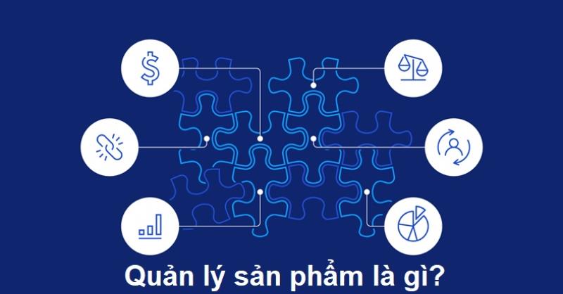 Tìm hiểu khái niệm quản lý sản phẩm