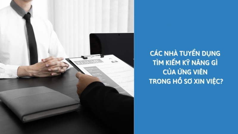 Các kỹ năng quan trọng cần trình bày trong hồ sơ xin việc