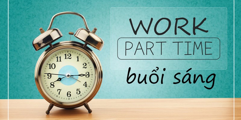 Những điều cần biết về việc làm part time buổi sáng