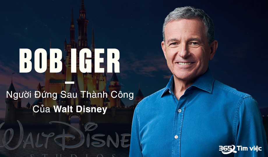 Bob Iger - Chủ tịch tạo nên sự thành công của đế chế Walt Disney
