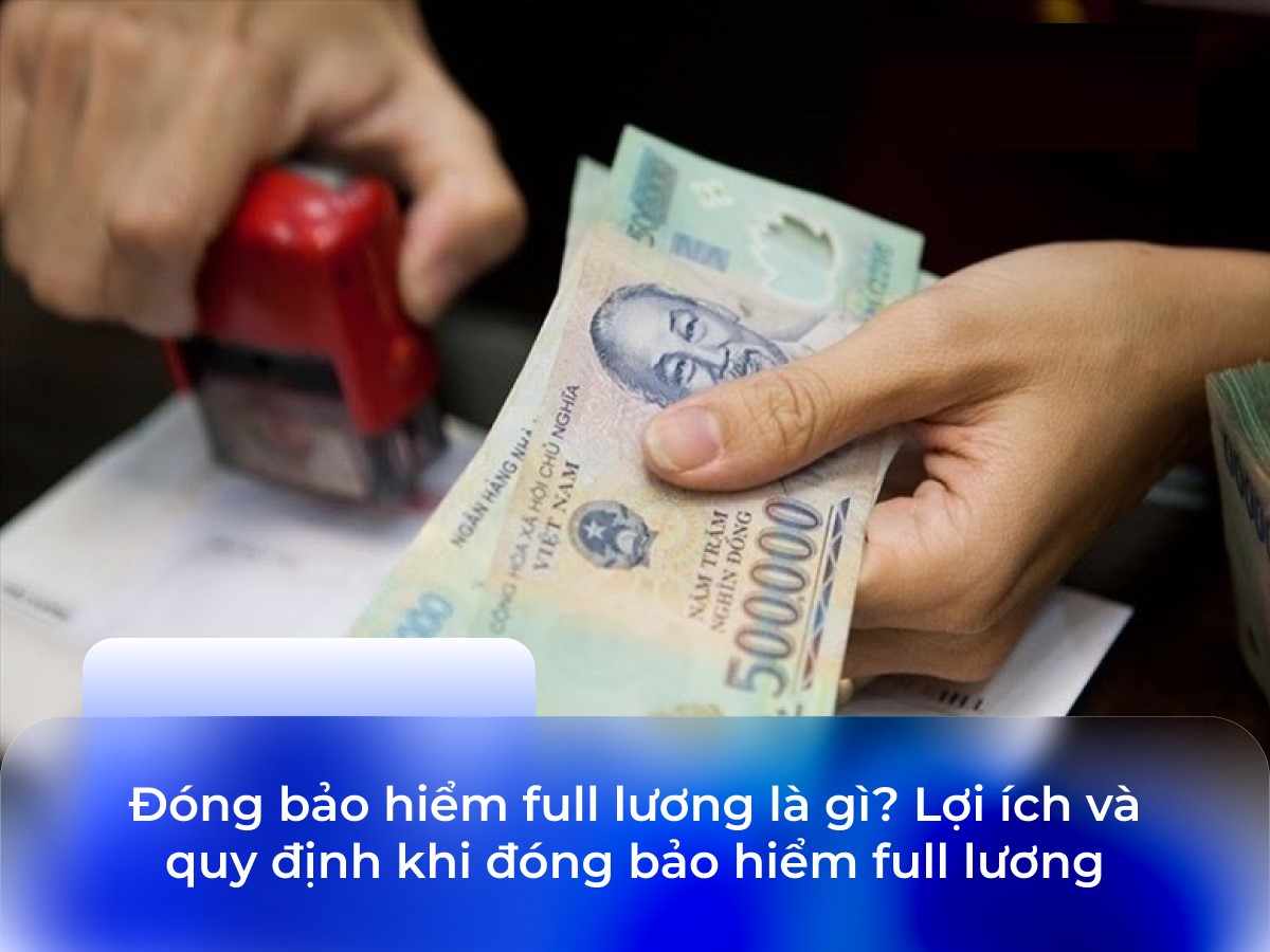 Đóng bảo hiểm full lương là gì – Tư vấn quyền lợi lao động