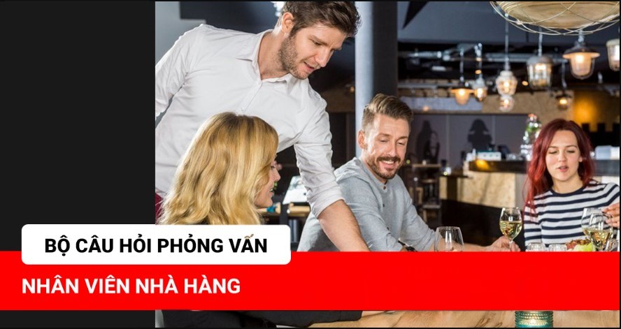 Câu hỏi phỏng vấn nhân viên nhà hàng dễ dược hỏi